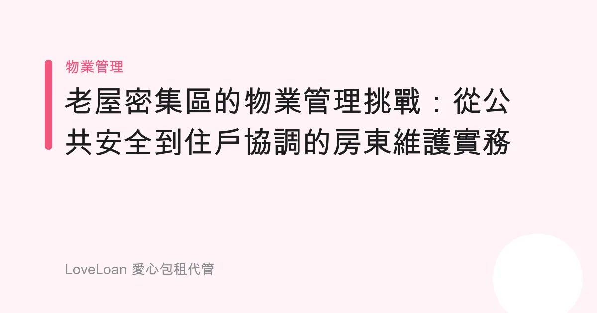 老屋密集區的物業管理挑戰：從公共安全到住戶協調的房東維護實務