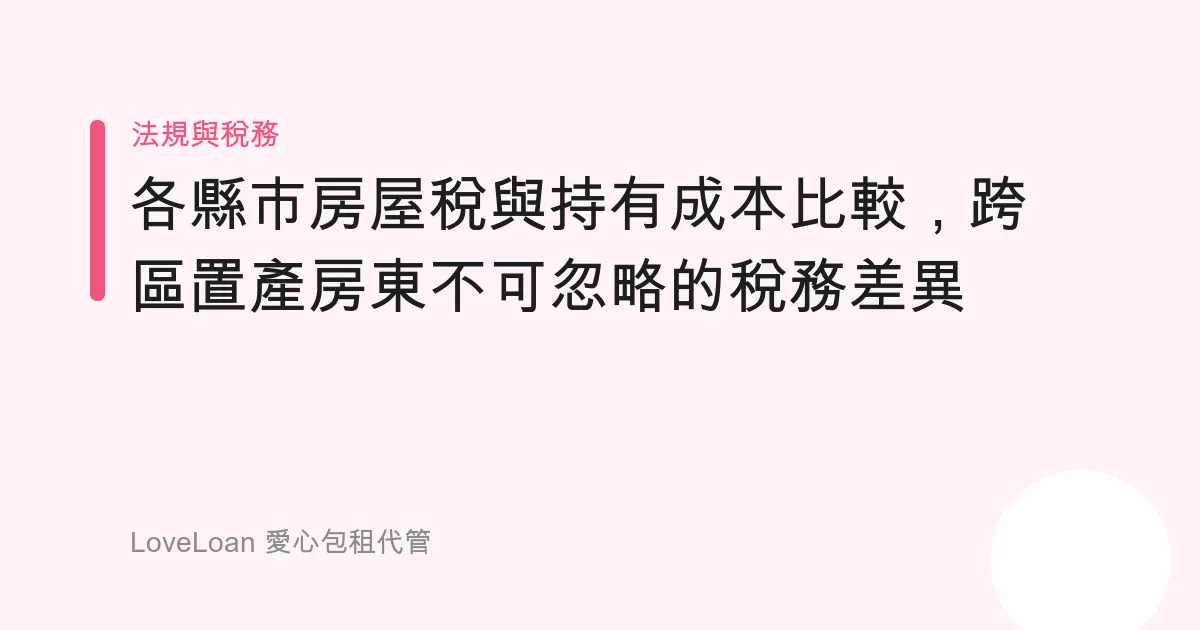 各縣市房屋稅與持有成本比較，跨區置產房東不可忽略的稅務差異
