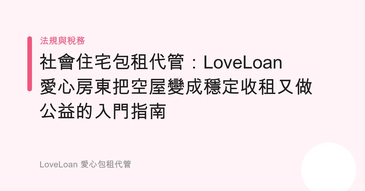 社會住宅包租代管：LoveLoan 愛心房東把空屋變成穩定收租又做公益的入門指南